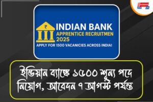 ইন্ডিয়ান ব্যাংক নিয়োগ ২০২৫: শিক্ষানবিশ পদের জন্য ১,৫০০টি শূন্যপদ বিজ্ঞপ্তি, আবেদন করুন ৭ আগস্টের মধ্যে