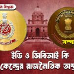 ইডি ও সিবিআই কি কেন্দ্রের রাজনৈতিক অস্ত্র?