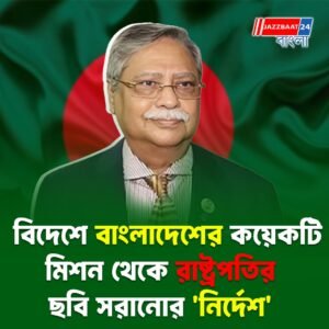 মুখে মুখে নির্দেশ! বিদেশে বাংলাদেশের মিশন থেকে সরাতে হবে রাষ্ট্রপতির ছবি