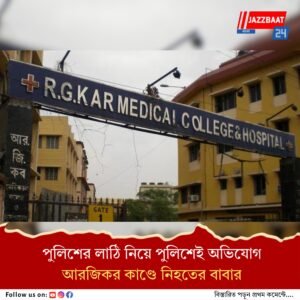 স্ত্রীকে পুলিশের লাঠির আঘাতের উল্লেখ নেই হাসপাতাল রিপোর্টে, পুলিশেই অভিযোগ আরজিকর কাণ্ডে নিহতের বাবার