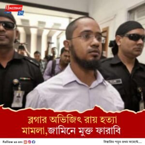 জামিনে মুক্তি পেলেন ব্লগার অভিজিৎ রায়ের হত্যা মামলায় সাজাপ্রাপ্ত ফারাবি