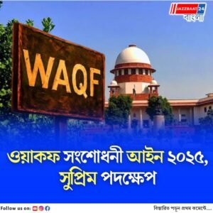 ওয়াকফ সংশোধনী আইন-২০২৫ বহাল রাখল সুপ্রিম কোর্ট, কিছু ধারায় অন্তর্বর্তী স্থগিতাদেশ