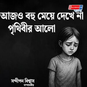 আজও বহু মেয়ে দেখে না পৃথিবীর আলো