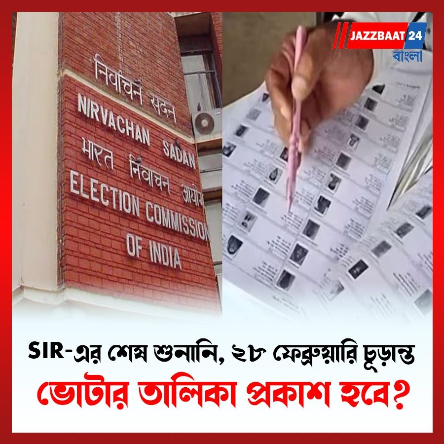 SIR‑এর শেষ শুনানি, ২৮ ফেব্রুয়ারি চূড়ান্ত ভোটার তালিকা প্রকাশ হবে?