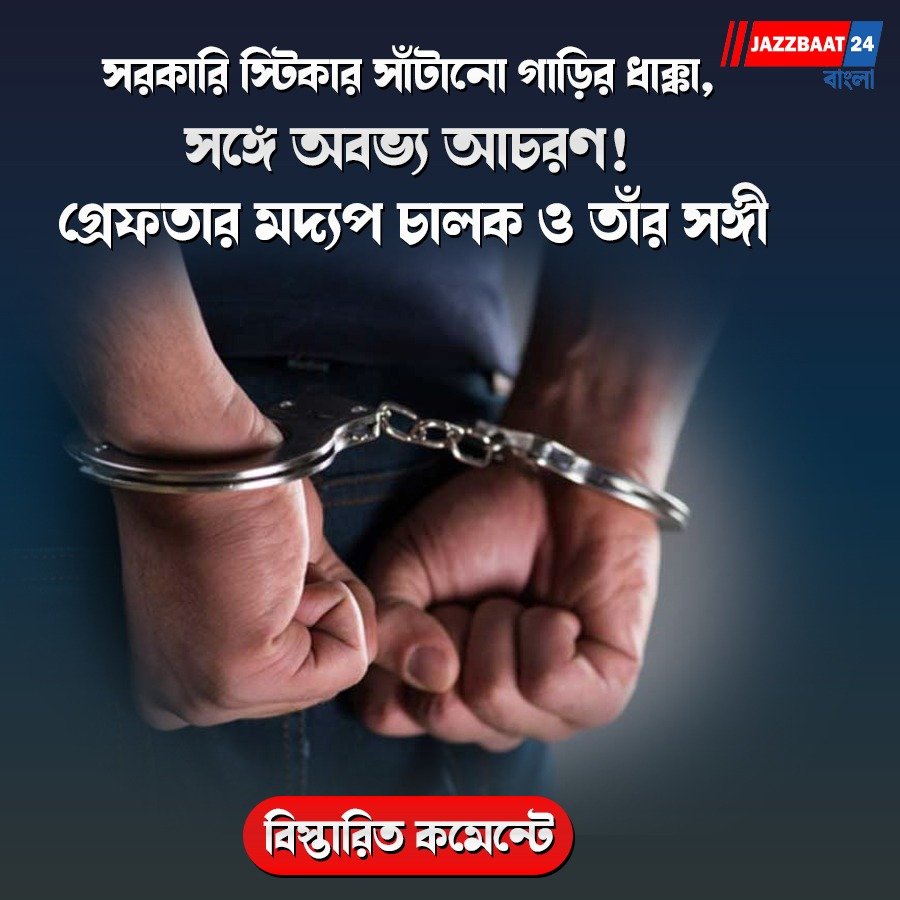 সরকারি স্টিকার সাঁটানো গাড়ির ধাক্কা, সঙ্গে অবভ্য আচরণ! গ্রেফতার মদ্যপ চালক ও তাঁর সঙ্গী