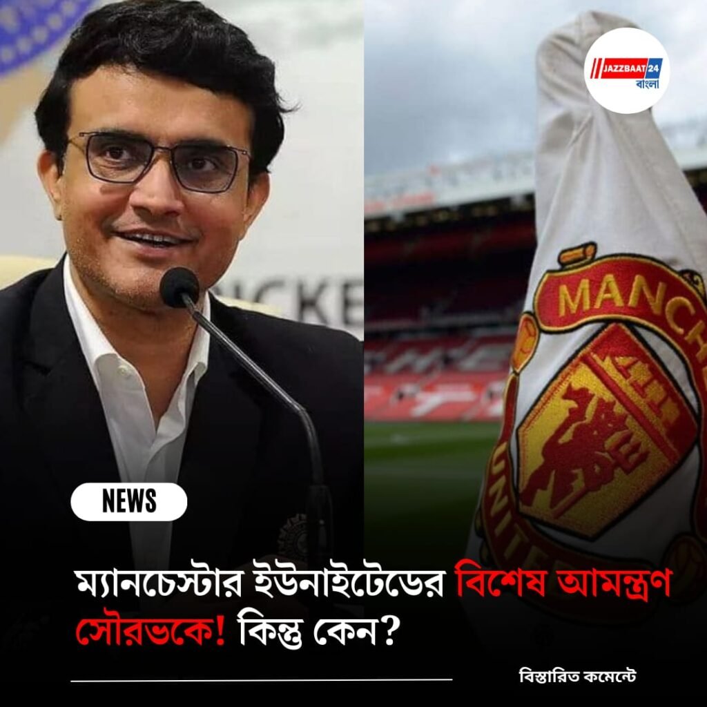 ম্যানচেস্টার ইউনাইটেডের বিশেষ আমন্ত্রণ সৌরভকে! কিন্তু কেন?