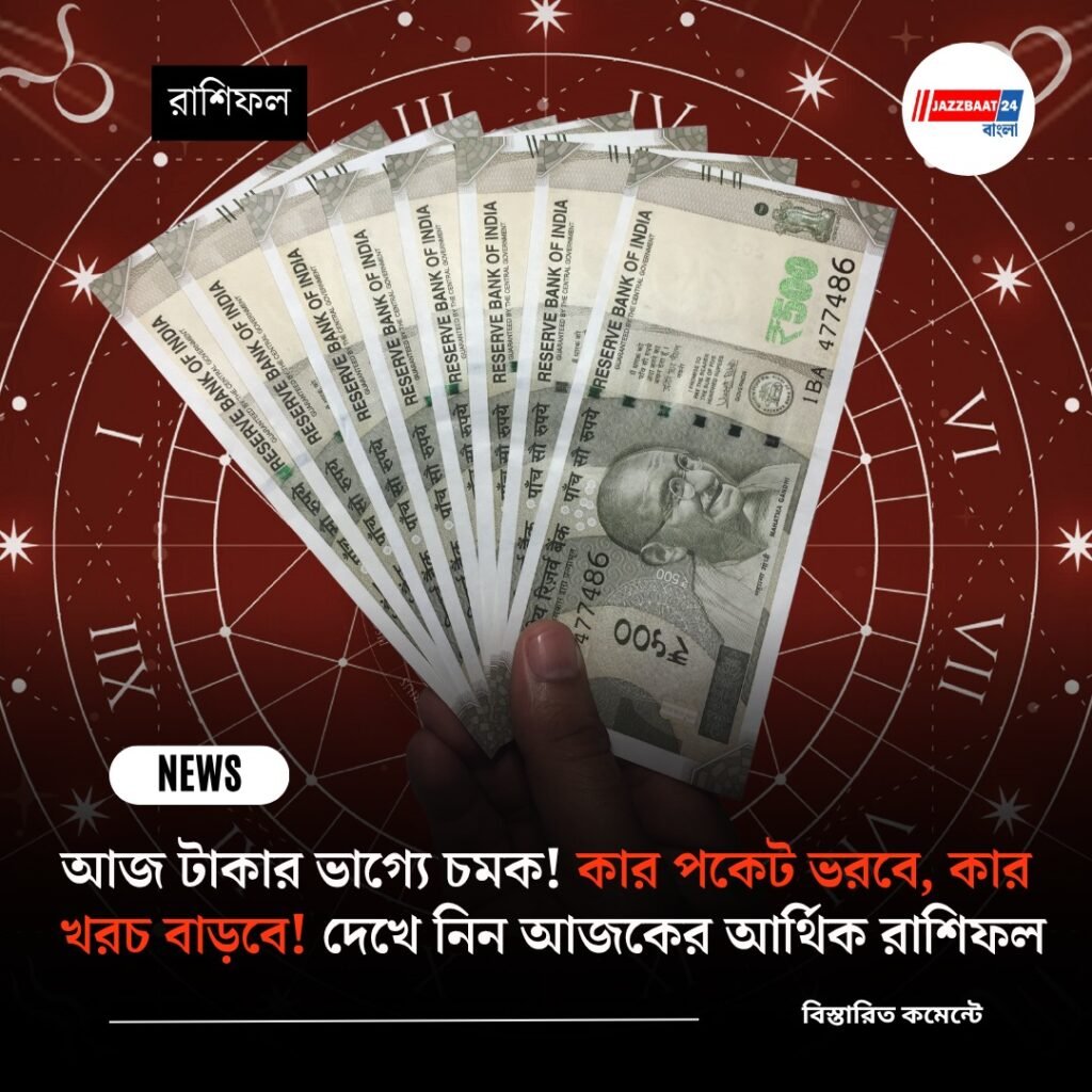 আজ টাকার ভাগ্যে চমক! কার পকেট ভরবে, কার খরচ বাড়বে! দেখে নিন আজকের আর্থিক রাশিফল