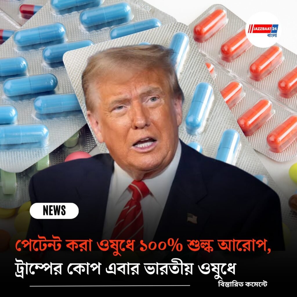 পেটেন্ট করা ওষুধে ১০০% শুল্ক আরোপ, ট্রাম্পের কোপ এবার ভারতীয় ওষুধে