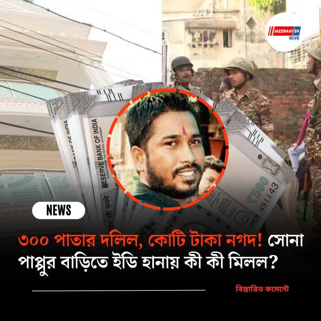 ৩০০ পাতার দলিল, কোটি টাকা নগদ! সোনা পাপ্পুর বাড়িতে ইডি হানায় কী কী মিলল?