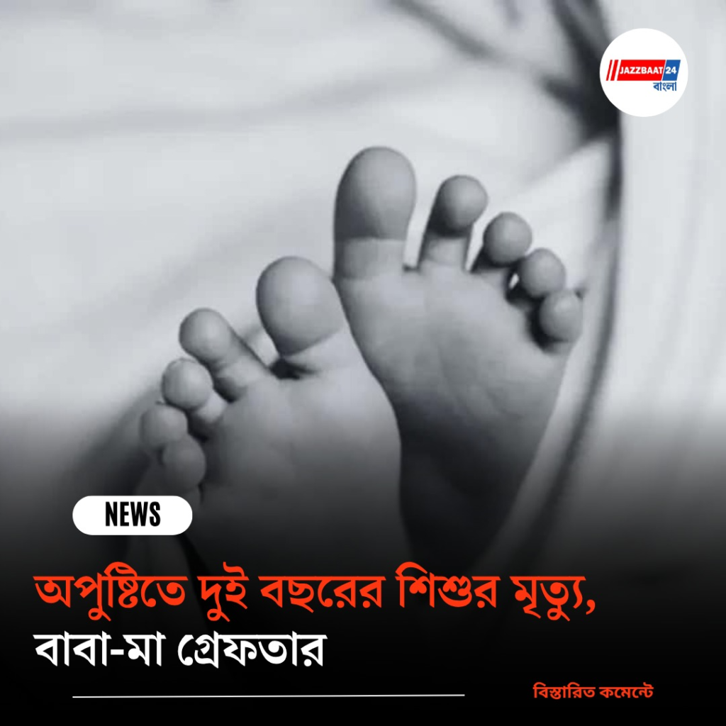 অপুষ্টিতে দুই বছরের শিশুর মৃত্যু, বাবা-মা গ্রেফতার
