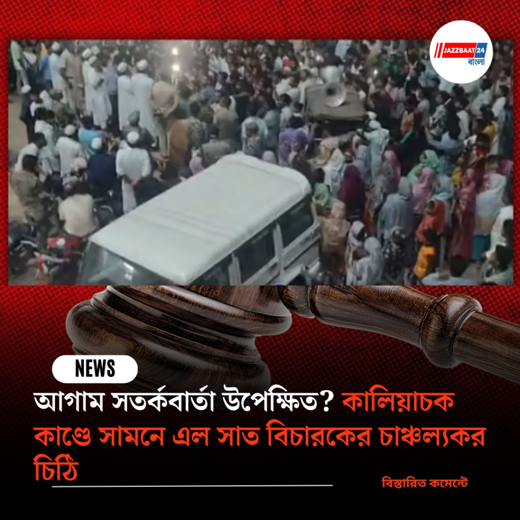 আগাম সতর্কবার্তা উপেক্ষিত? কালিয়াচক কাণ্ডে সামনে এল সাত বিচারকের চাঞ্চল্যকর চিঠি